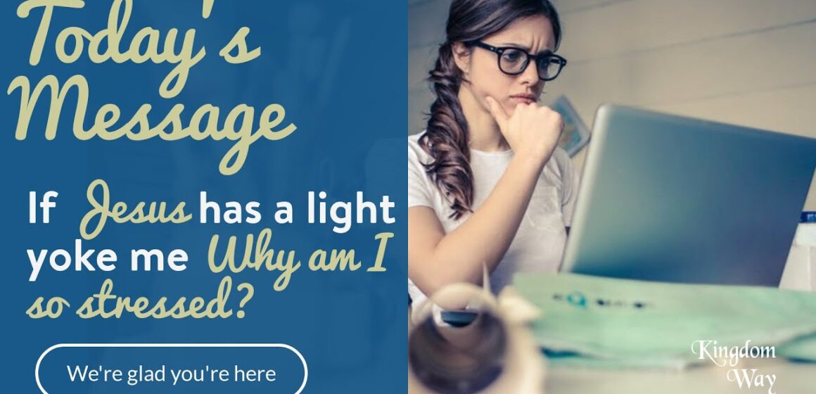 If Jesus has a light yoke for me, why am I so stressed?