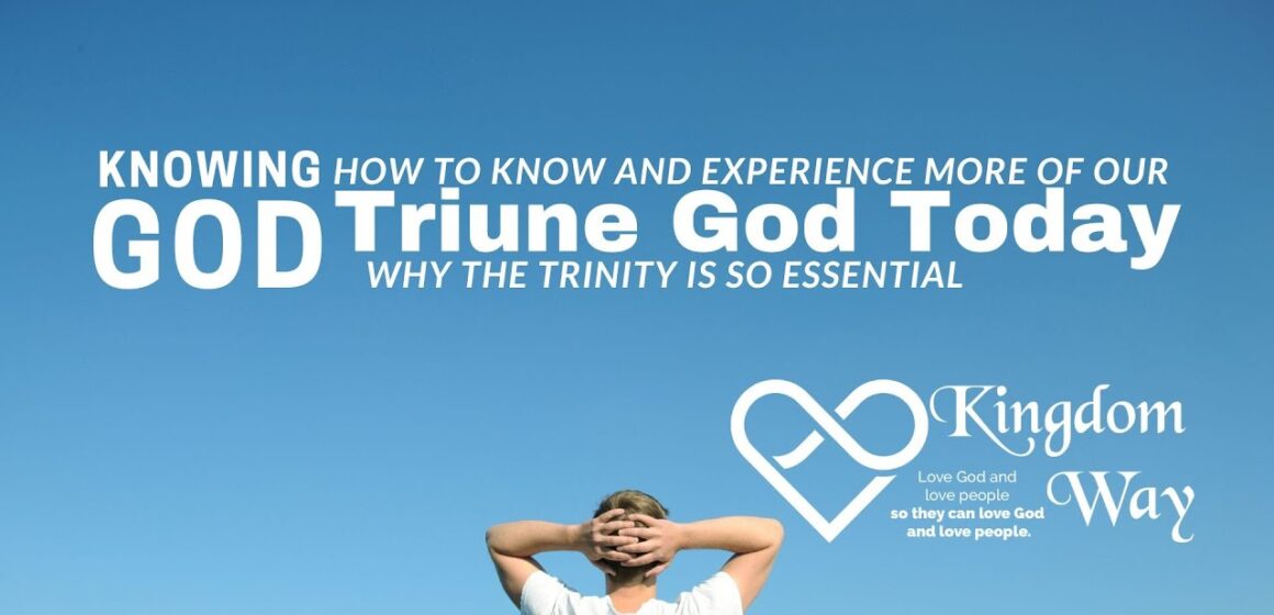 How to know and experience more of our Triune God Today – Why the Trinity is so Essential – Full Service May 7, 2023